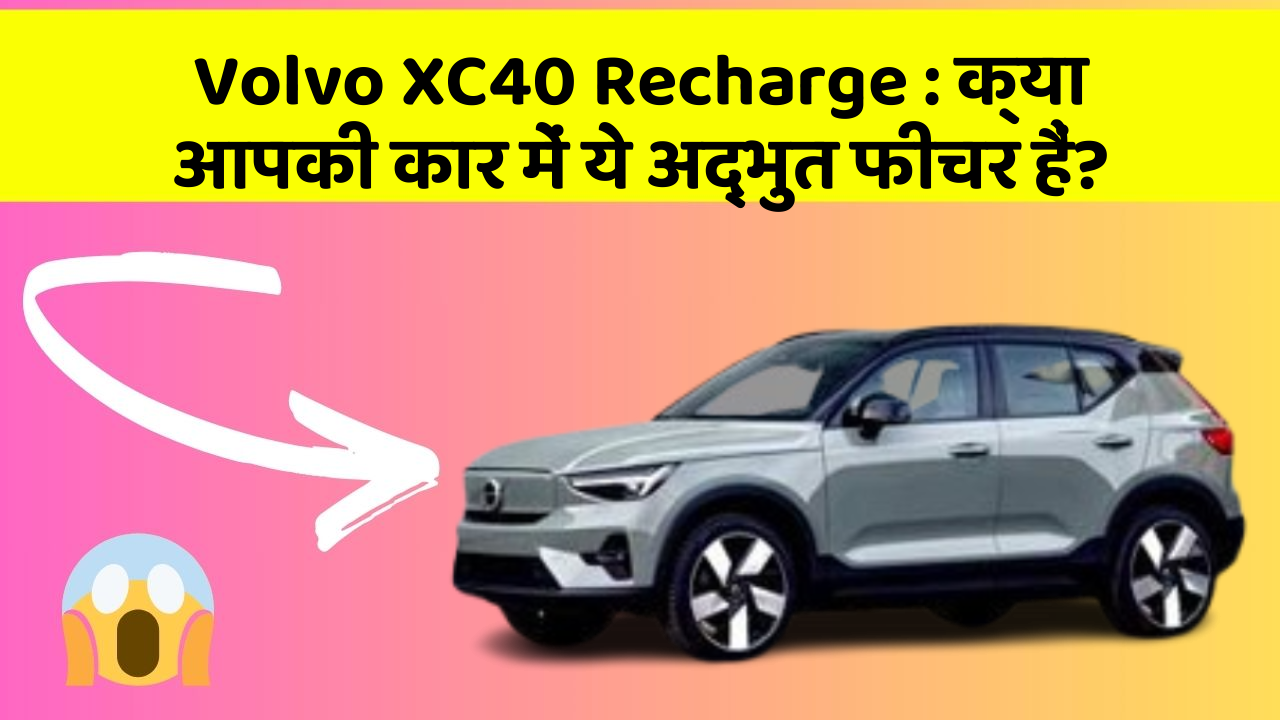 Volvo XC40 Recharge:क्या आपकी कार में ये अद्भुत फीचर हैं?