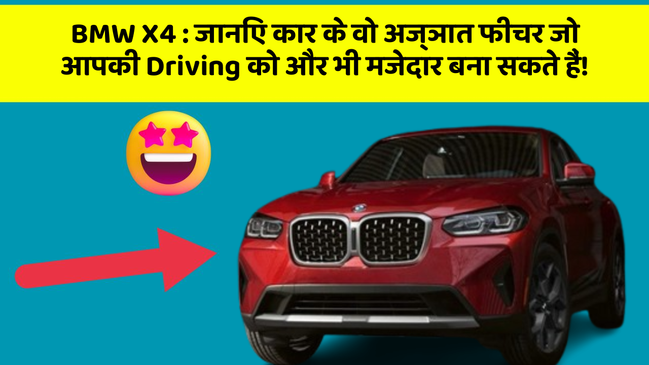 BMW X4: जानिए कार के वो अज्ञात फीचर जो आपकी Driving को और भी मजेदार बना सकते हैं!