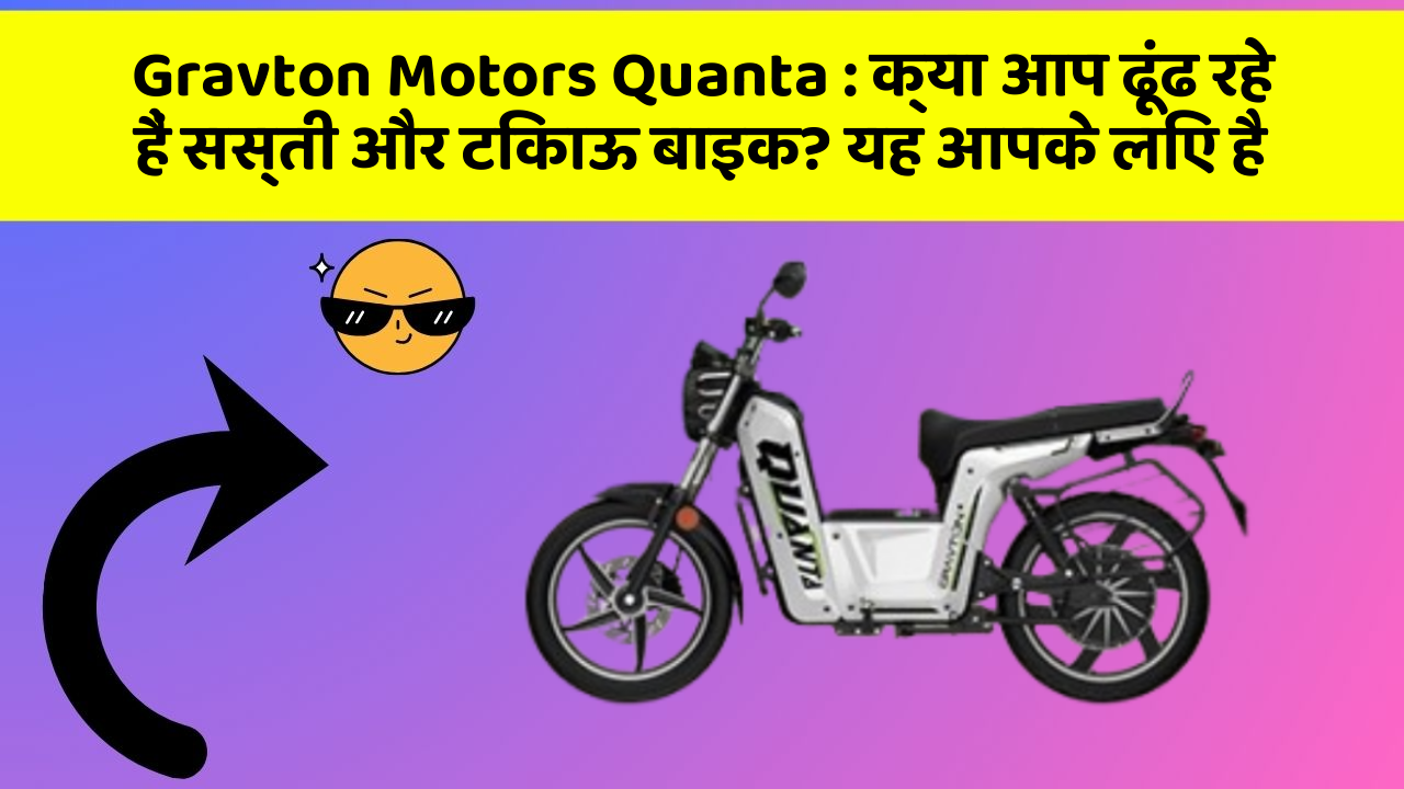 Gravton Motors Quanta: क्या आप ढूंढ रहे हैं सस्ती और टिकाऊ बाइक? यह आपके लिए है