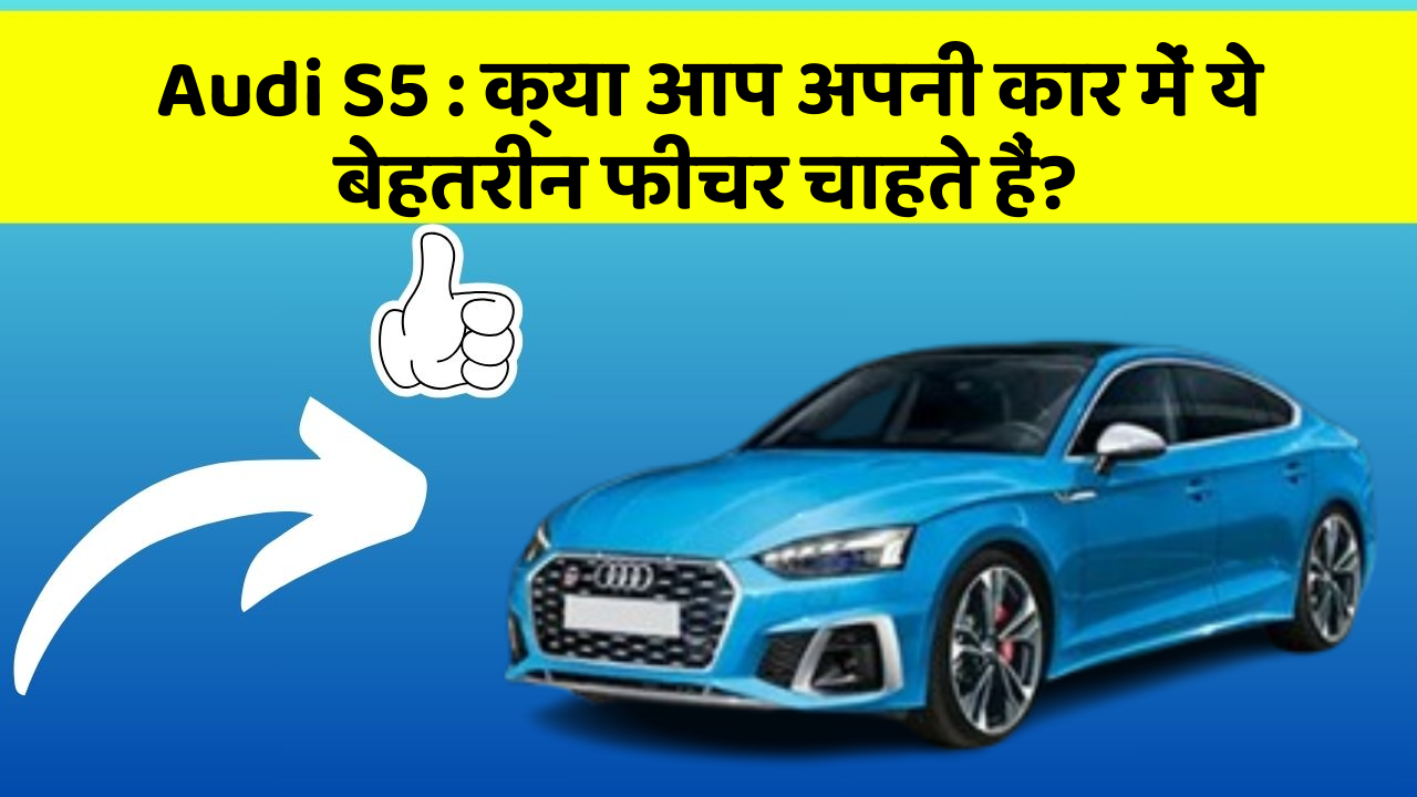 Audi S5: क्या आप अपनी कार में ये बेहतरीन फीचर चाहते हैं?