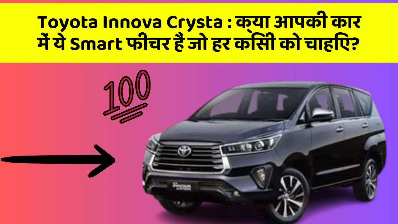 Toyota Innova Crysta:क्या आपकी कार में ये Smart फीचर हैं जो हर किसी को चाहिए?
