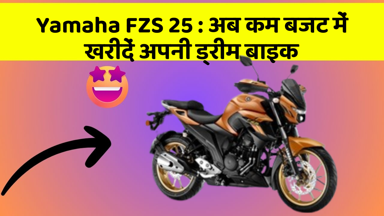 Yamaha FZS 25: अब कम बजट में खरीदें अपनी ड्रीम बाइक