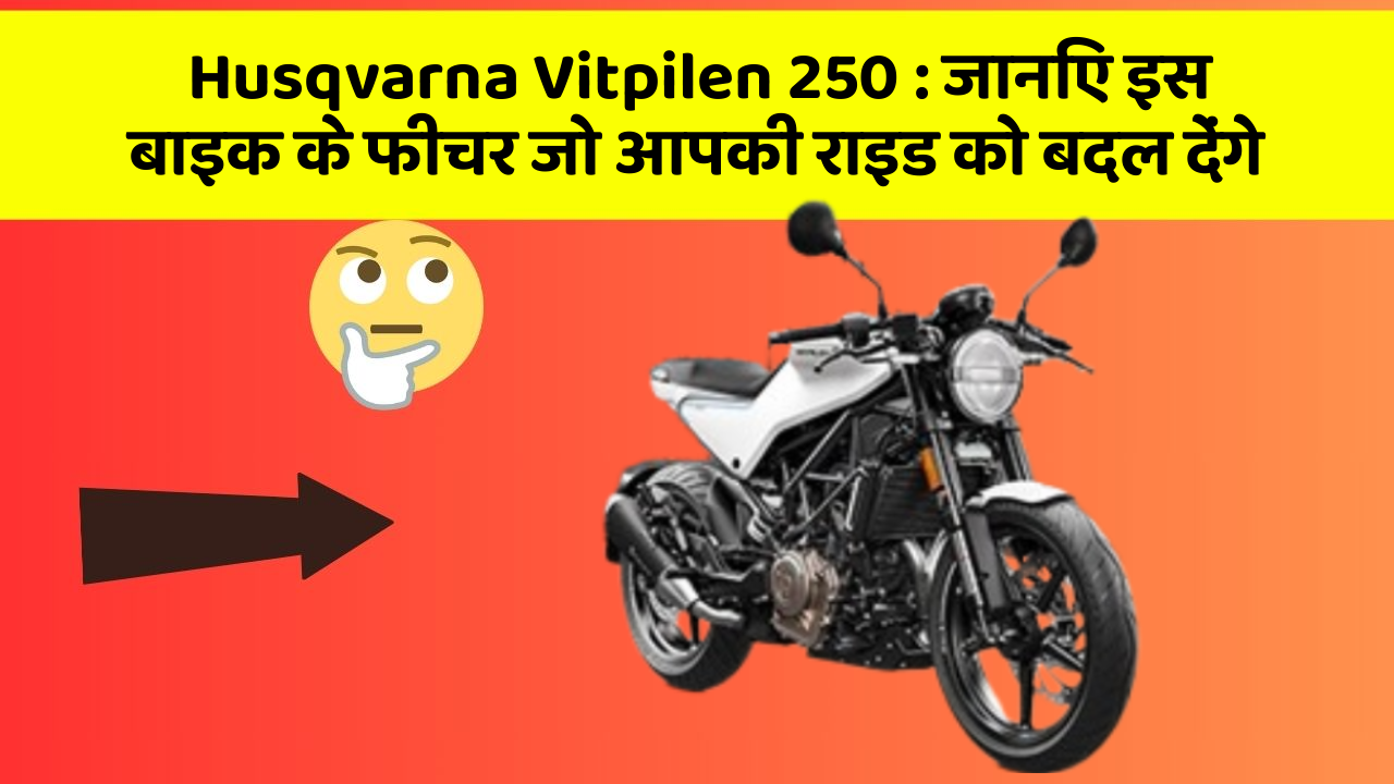 Husqvarna Vitpilen 250: जानिए इस बाइक के फीचर जो आपकी राइड को बदल देंगे