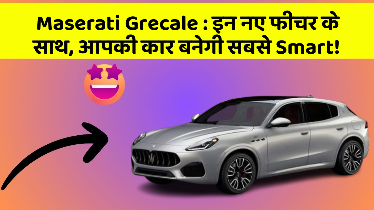 Maserati Grecale : इन नए फीचर के साथ, आपकी कार बनेगी सबसे Smart!