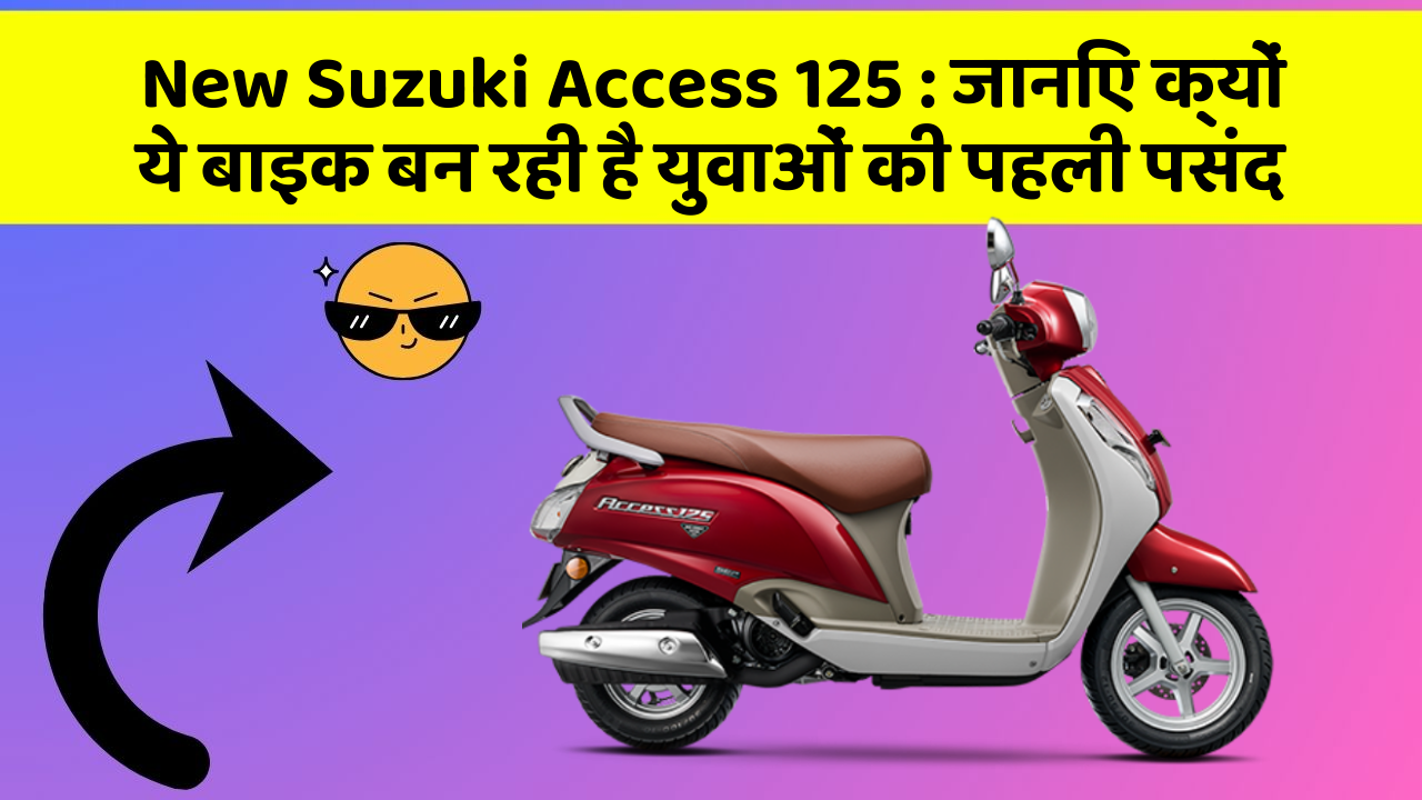 New Suzuki Access 125 : जानिए क्यों ये बाइक बन रही है युवाओं की पहली पसंद