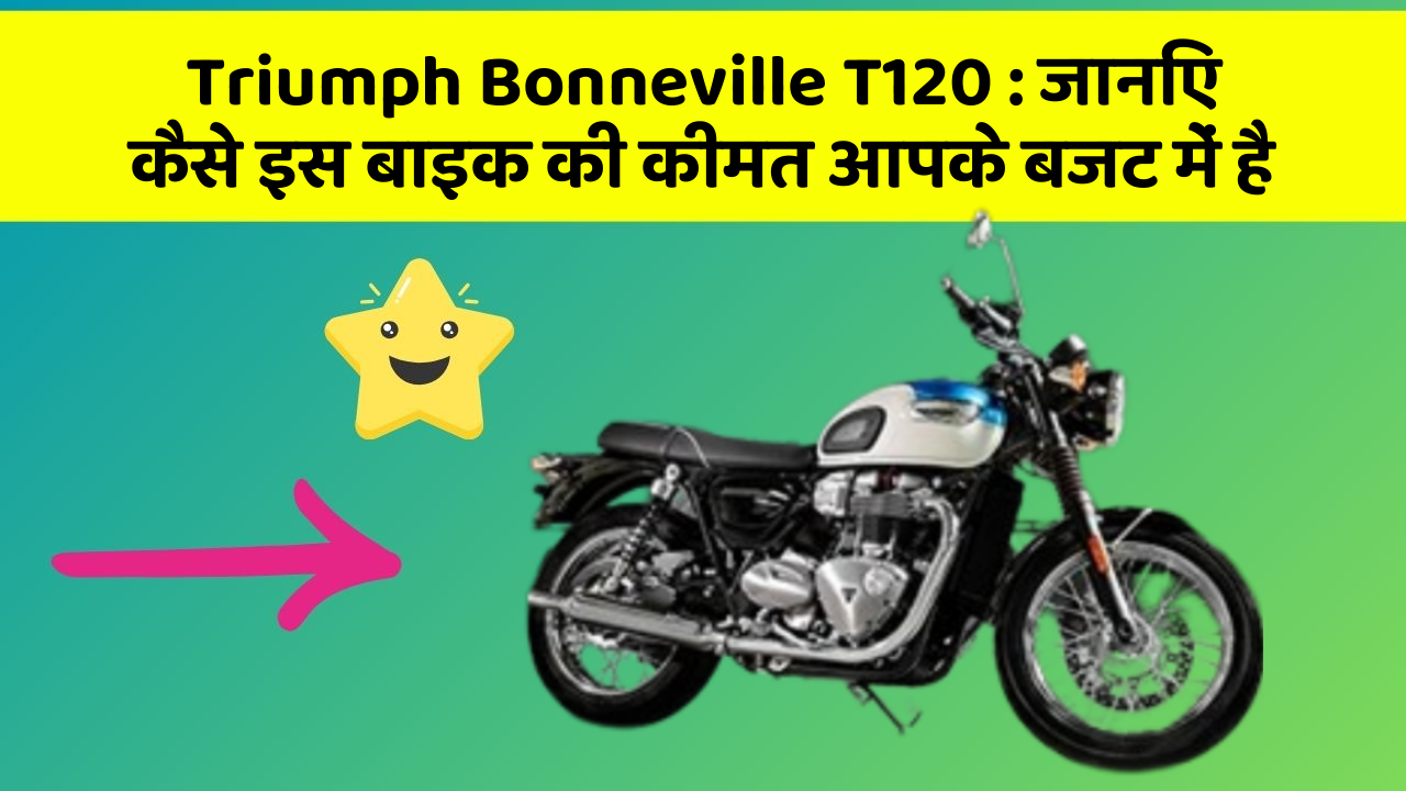 Triumph Bonneville T120: जानिए कैसे इस बाइक की कीमत आपके बजट में है
