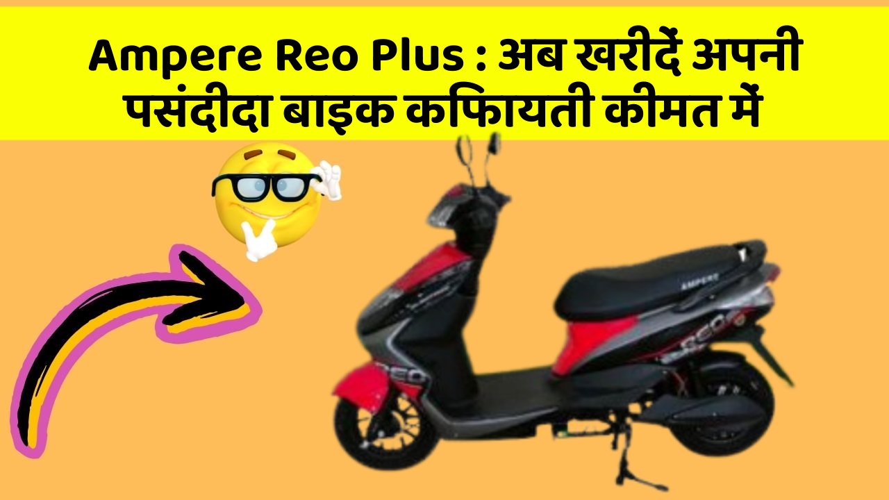 Ampere Reo Plus: अब खरीदें अपनी पसंदीदा बाइक किफायती कीमत में