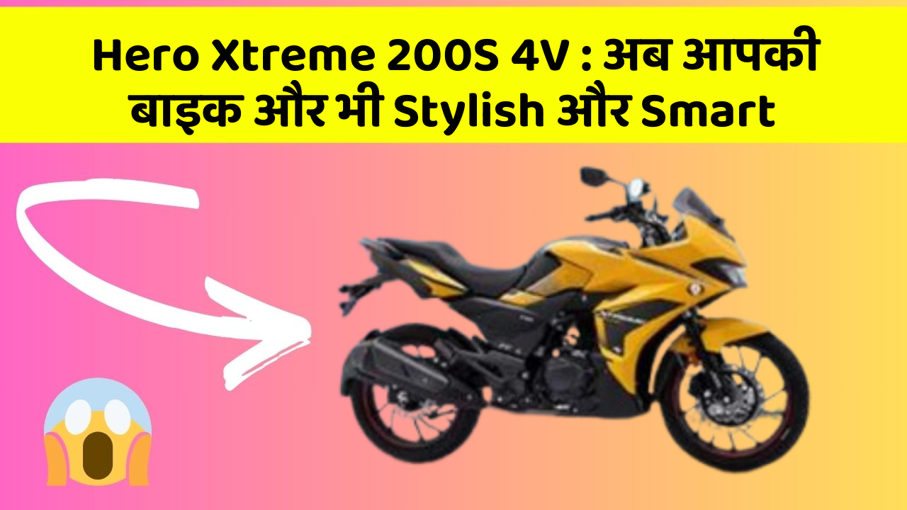 Hero Xtreme 200S 4V: अब आपकी बाइक और भी Stylish और Smart
