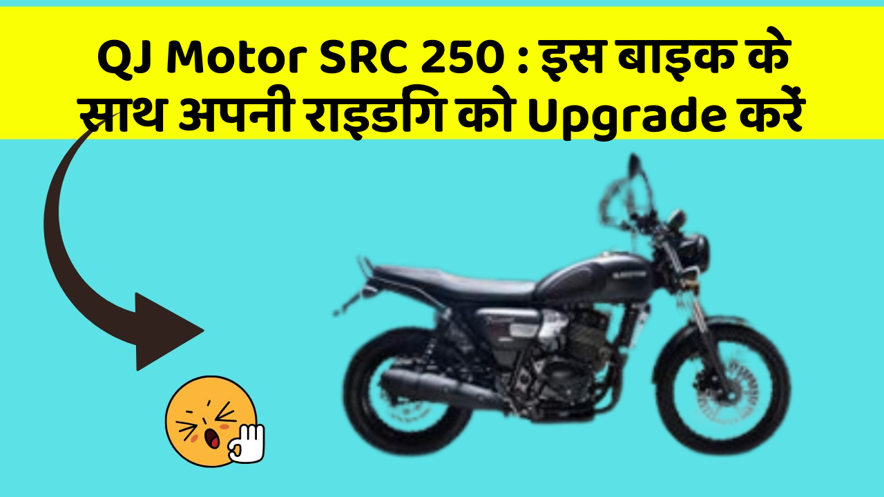 QJ Motor SRC 250: इस बाइक के साथ अपनी राइडिंग को Upgrade करें